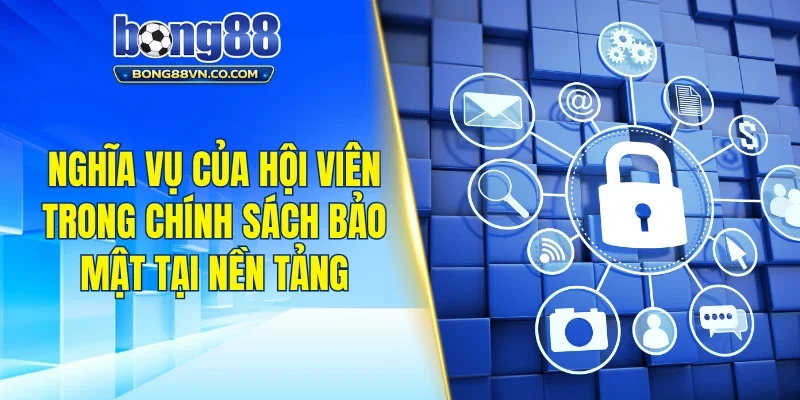 Nghĩa vụ của hội viên trong chính sách bảo mật tại nền tảng